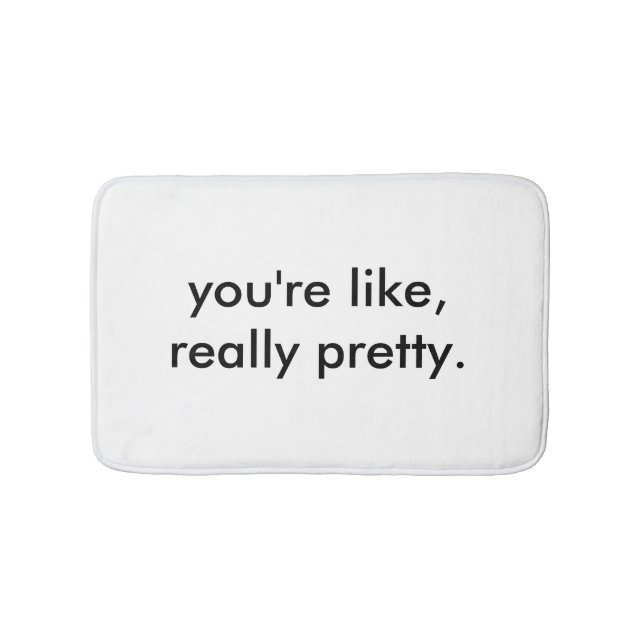 You're Like Really Pretty Bath Mat (Front)