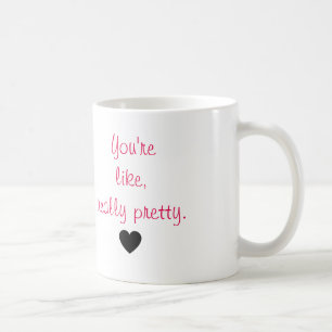 You're like, really pretty. coffee mug