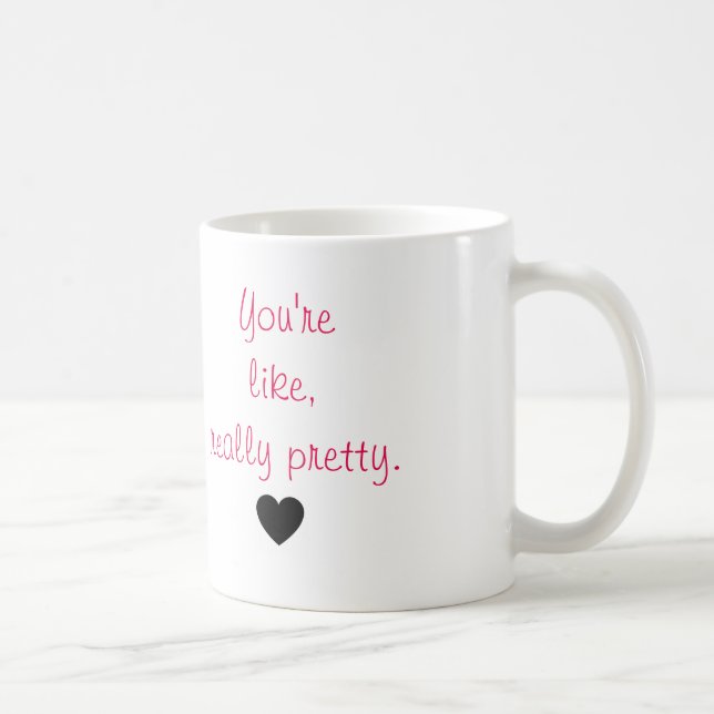 You're like, really pretty. coffee mug (Right)