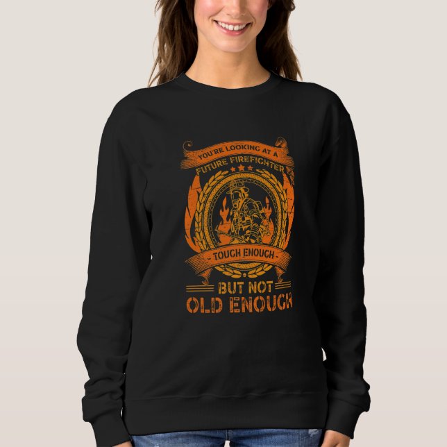 You're Looking At A Future Firefighter Emergency R Sweatshirt (Front)