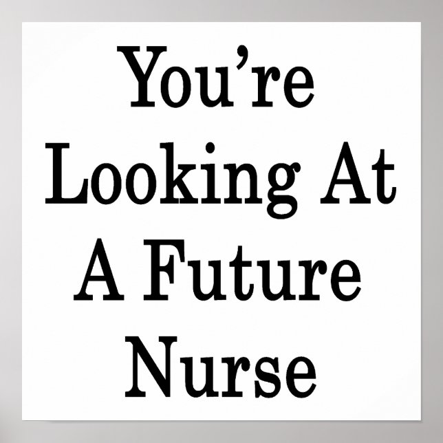 You're Looking At A Future Nurse Poster (Front)