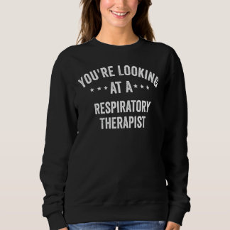 You're Looking At A Respiratory Therapist Graduati Sweatshirt