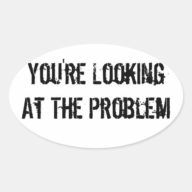 You're Looking At The Problem Oval Sticker (Front)