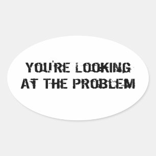 You're Looking At The Problem Oval Sticker