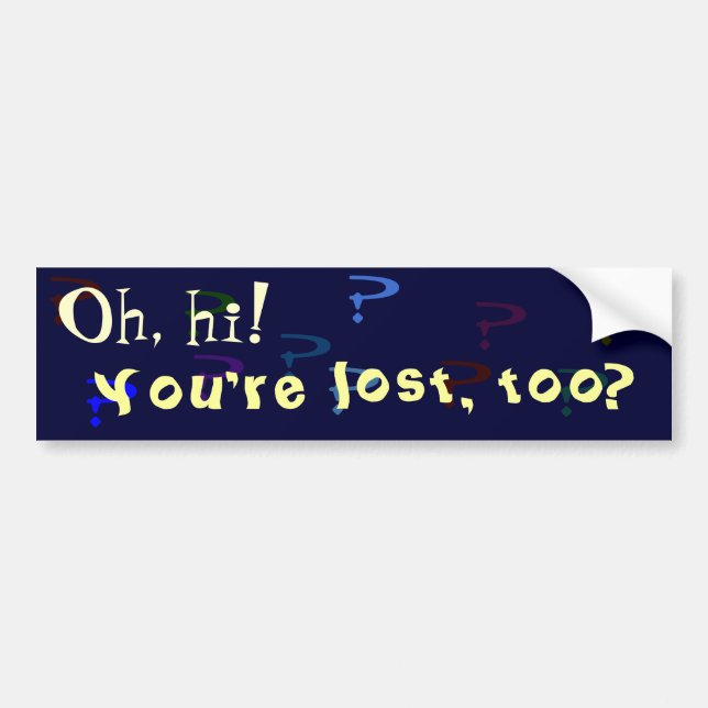 You're lost, too? bumper sticker (Front)