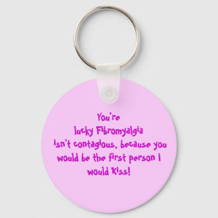 You're lucky Fibromyalgia isn't contagious, bec... Key Ring