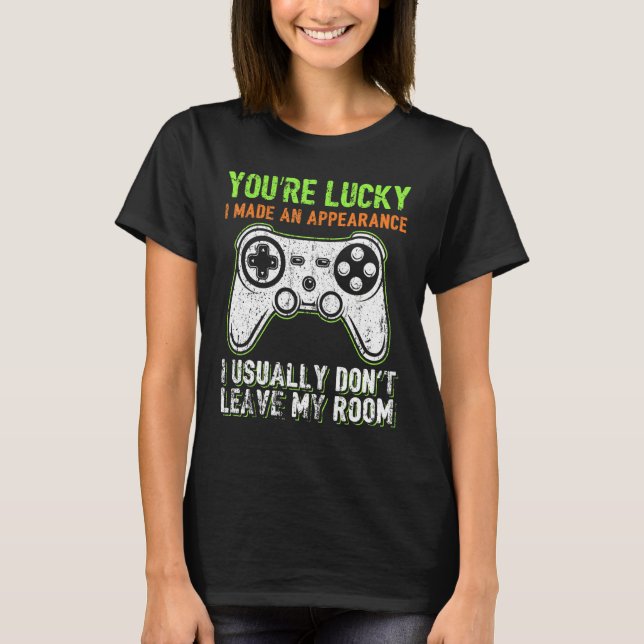 You're Lucky I Made An Appearance Video Game Contr T-Shirt (Front)