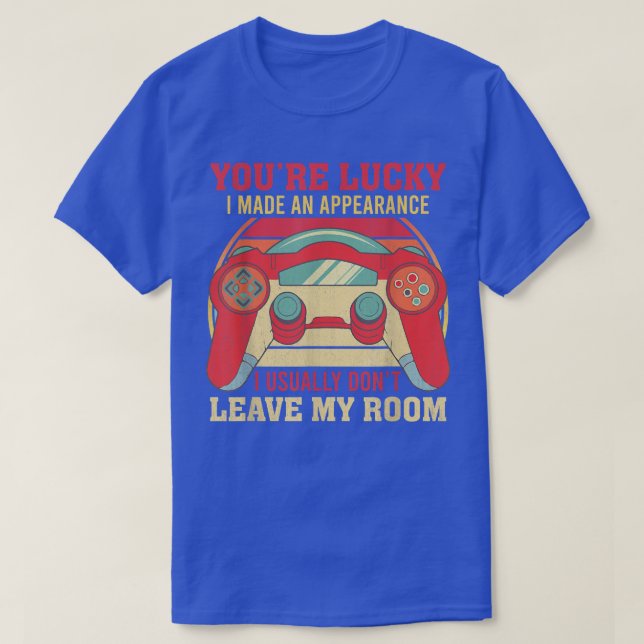 You're Lucky I Made an Appearance Video Game Contr T-Shirt (Design Front)