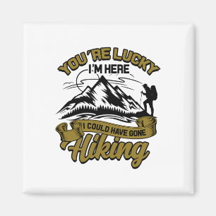 You're Lucky I'm Here I Could Have Gone Hiking - H Magnet