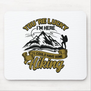 You're Lucky I'm Here I Could Have Gone Hiking - H Mouse Mat