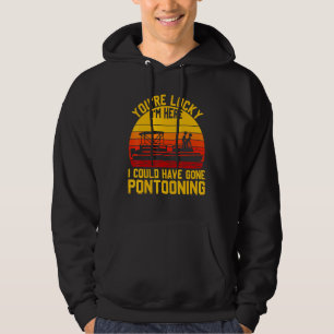 Youre Lucky Im Here I Could Have Gone Pontooning V Hoodie
