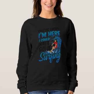 You're Lucky I'm Here Surfer Sweatshirt
