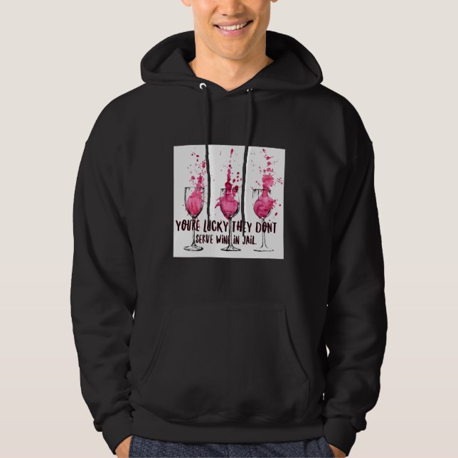 Youre Lucky They Dont Serve Wine In Jail Hoodie (Front)
