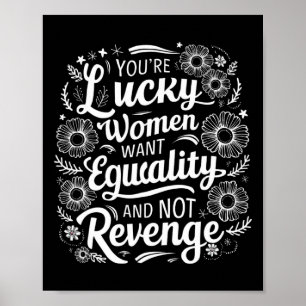 You're Lucky Women Want Equality Not Revenge Mothe Poster