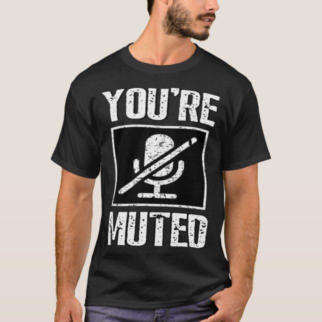 You're Muted Stop Talking T-Shirt (Front)