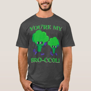 You're my broccoli, Brother Broccoli  T-Shirt