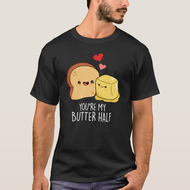 You're My Butter Half Funny Toast Pun Dark BG T-Shirt (Front)
