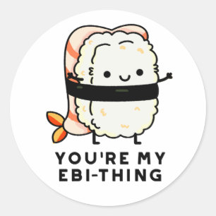 You're My Ebi-Thing Funny Sushi Pun Classic Round Sticker