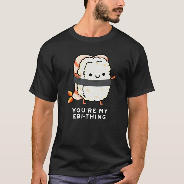 You're My Ebi-Thing Funny Sushi Pun Dark BG T-Shirt (Front)