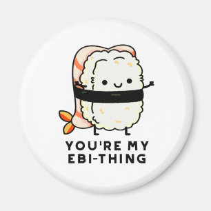 You're My Ebi-Thing Funny Sushi Pun Magnet