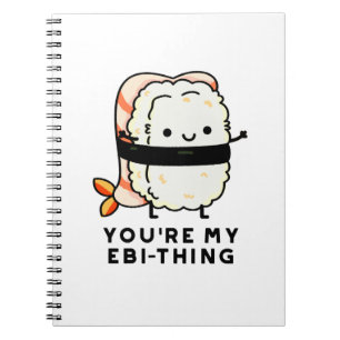 You're My Ebi-Thing Funny Sushi Pun Notebook