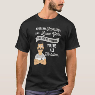 You're My Family And I Love You But You're Terribl T-Shirt