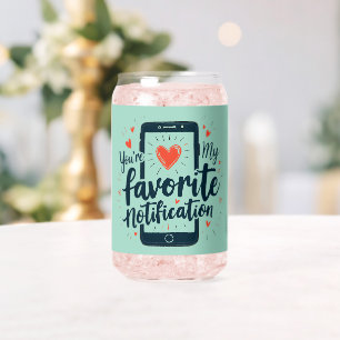 You're My Favorite Notification Digital Affection Can Glass