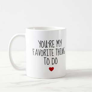 You're My Favorite Thing To Do Funny Naughty Vday Coffee Mug