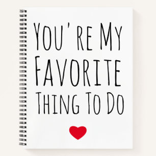 You're My Favorite Thing To Do Funny Naughty Vday Notebook