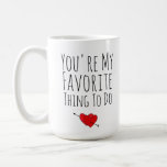 You're My Favourite Thing To Do Funny Naughty Vday Coffee Mug<br><div class="desc">You're My Favourite Thing To Do - Funny Valentine's Day. Let her know just how special he is with this Valentine's Day Mug. Trendy typography and a sweet little heart on the front. 1 - You can easily change or delete the front and back text and modify it as you...</div>