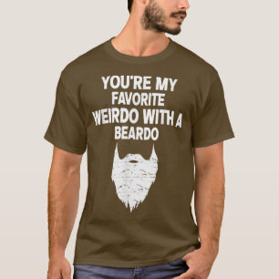 you're my favourite weirdo with a beardo T-Shirt