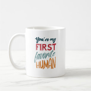 You're my first favourite human I love you, Mum Coffee Mug