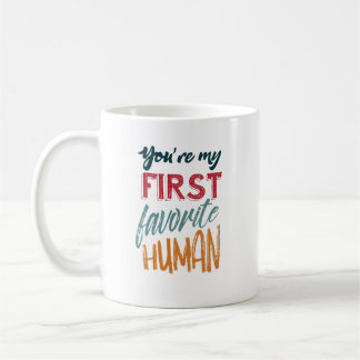 You're my first favourite human I love you, Mum Coffee Mug