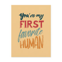 You're my first favourite human I love you, Mum