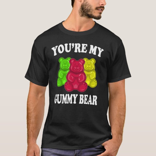 You're My Gummy Bear Funny Shirt (Front)