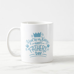 YOU'RE MY KING HAPPY FATHER'S DAY COFFEE MUG