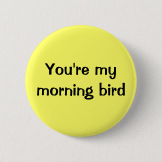 You're my morning bird 6 cm round badge