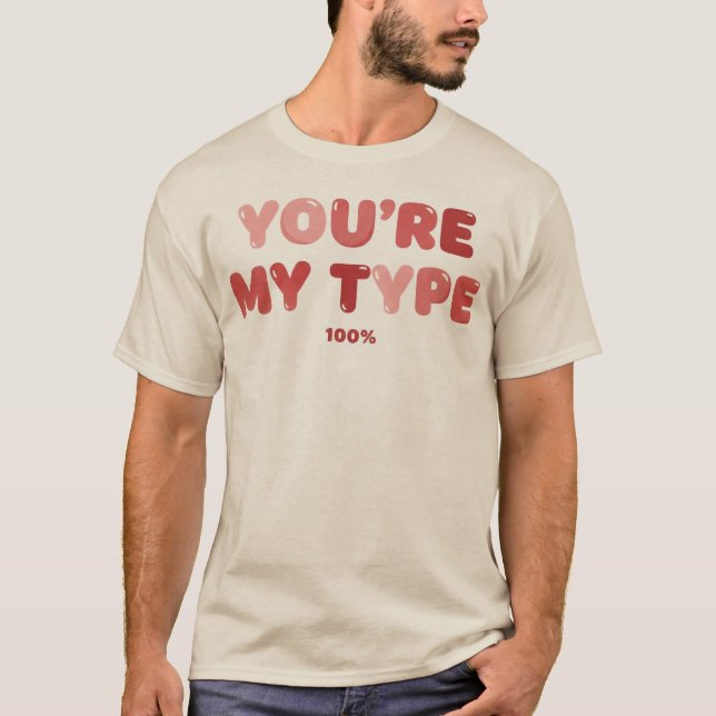 You're My Type - 100% T-Shirt (Front)