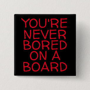 YOU'RE NEVER BORED ON A BOARD 15 CM SQUARE BADGE