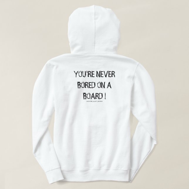 YOU'RE NEVER BORED ON A BOARD ! HOODIE (Design Back)