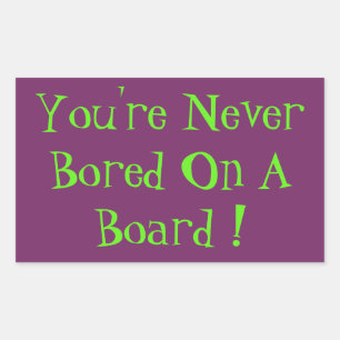 You're Never Bored On A Board ! Rectangular Sticker