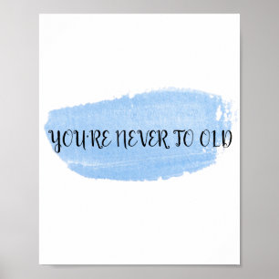 YOU'RE NEVER TO OLD POSTER