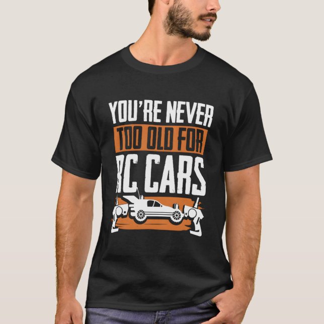 You'Re Never Too Old For Rc Cars Rc Model Racing R T-Shirt (Front)