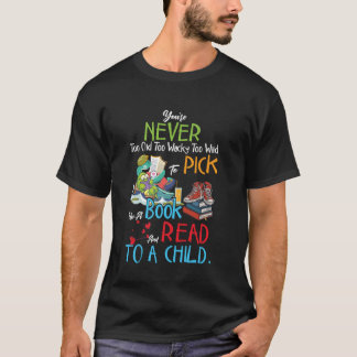 You're Never Too Old Pick Up A Book And Read To A  T-Shirt