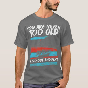 Youre Never Too Old to Go Out Whitewater Rafting T-Shirt