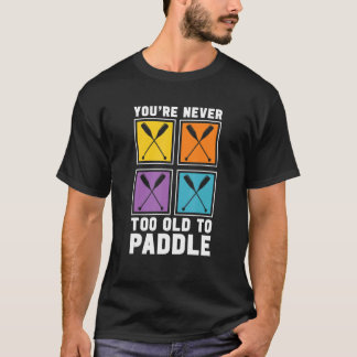 You're Never Too Old To Paddle Dragon Boat Racing  T-Shirt