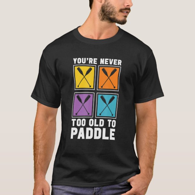 You're Never Too Old To Paddle Dragon Boat Racing  T-Shirt (Front)