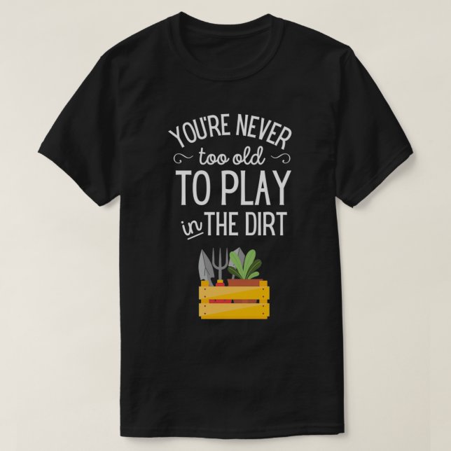 Youre never too old to play in the dirt Cool Gift  T-Shirt (Design Front)