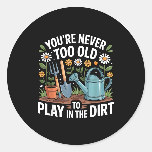 You're Never Too Old To Play In The Dirt Funny Gar Classic Round Sticker (Front)
