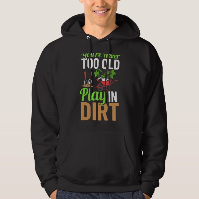 You're Never Too Old To Play In The Dirt Garden Ir Hoodie (Front)